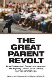 The great parent revolt : how parents and grassroots leaders are fighting critical race theory in America's schools cover image
