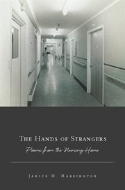 The Hands of Strangers : Poems from the Nursing Home cover image