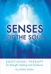 Senses of the soul. Emotional Therapy for Strength, Healing and Guidance cover image