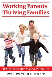 Working Parents, Thriving Families: 10 Strategies That Make A Difference cover image