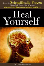 Heal Yourself: Using the Scientifically Proven Mind-Body Connection to Manage Chronic Pain, Depression, Cancer and More cover image
