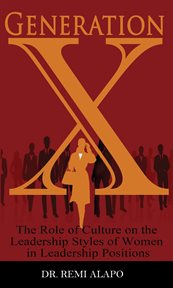 GENERATION X : the role of culture on the leadership styles of women in leadership positions cover image