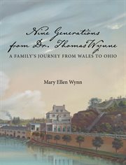 Nine generations from Dr. Thomas Wynne : a family's journey from Wales to Ohio cover image