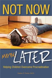 Not now, maybe later. Helping Children Overcome Procrastination cover image