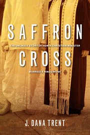 Saffron cross : the unlikely story of how a Christian minister married a Hindu monk cover image