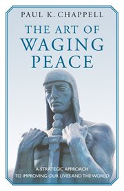 The Art of Waging Peace: a Strategic Approach to Improving Our Lives and the World cover image