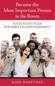 Become the most important person in the room : your 30-day plan for empath empowerment cover image
