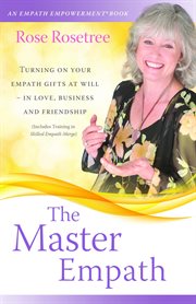 The master empath. Turning On Your Empath Gifts At Will -- In Love, Business and Friendship (Includes Training in Skill cover image