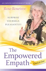 The empowered empath -- quick & easy. Owning, Embracing, and Managing Your Special Gifts cover image