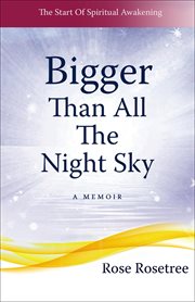Bigger than all the night sky : the start of spiritual awakening : a memoir cover image