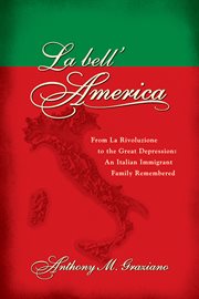 La bell'America : From La Rivoluzione to the Great Depression: An Italian Immigrant Family Remembered cover image