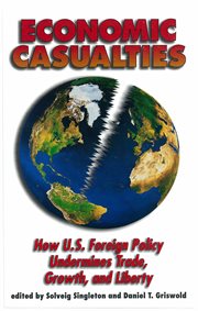 Economic casualties : how U.S. foreign policy undermines trade, growth, and liberty cover image