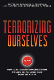Terrorizing ourselves : why U.S. counterterrorism policy is failing and how to fix it cover image
