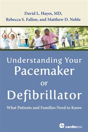 Understanding your pacemaker or defibrillator : what patients and families need to know cover image
