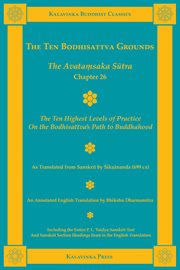 The Ten Bodhisattva grounds : the Avataṃsaka Sūtra, chapter 26 : the ten highest levels of practice on the Bodhisattva's path to Buddhahood cover image