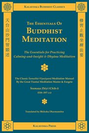 The essentials of Buddhist meditation : the essentials for practicing calming-and-insight & Dhyāna meditation ; the classic Śamathā-vipaśyanā meditation manual by the great Tiantai meditation master & exegete cover image
