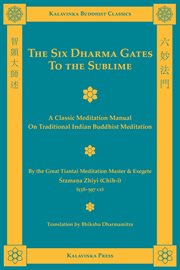 The six dharma gates to the sublime : a classic meditation manual on traditional Indian Buddhist meditation cover image