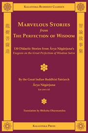 Marvelous stories from the perfection of wisdom : 130 didactic stories from Ārya Nāgārjuna's Exegesis on the great perfection of wisdom sutra cover image