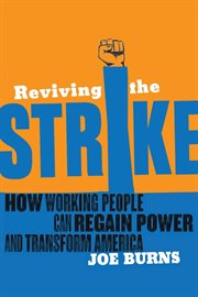 Reviving the strike : how working people can regain power and transform America cover image