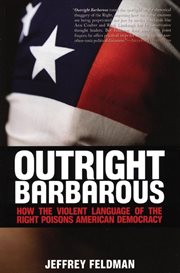 Outright barbarous : how the violent language of the right poisons American democracy cover image