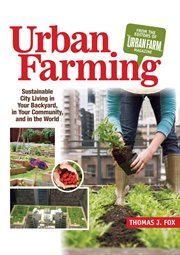 Urban farming: sustainable city living in your backyard, in your community, and in the world cover image
