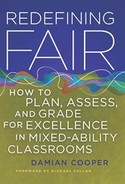 Redefining fair how to plan, assess, and grade for excellence in mixed-ability classrooms cover image