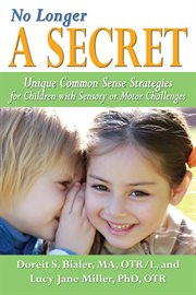 No longer a secret: unique common sense strategies for children with sensory or motor challenges cover image