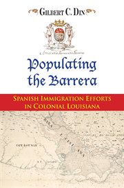 Populating the barrera : Spanish immigration efforts in colonial Louisiana cover image