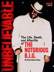 UNBELIEVABLE: the Life Death, And After Life of the Notorious B.I.G cover image