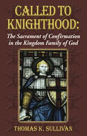Called to knighthood. The Sacrament of Confirmation In the Kingdom Family of God cover image