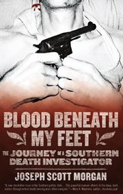 Blood beneath my feet: the journey of a southern death investigator cover image