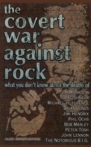 The covert war against rock: what you don't know about the deaths of Jim Morrison, Tupac Shakur, Michael Hutchence, Brian Jones cover image