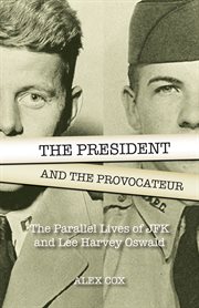 The president and the provocateur: the parallel lives of JFK and Lee Harvey Oswald cover image