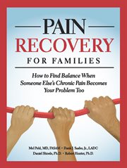 Pain recovery for families: how to find balance when a someone else's chronic pain becomes your problem too cover image