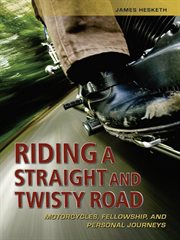 Riding a Straight and Twisty Road: Motorcycles, Fellowship, and Personal Journeys cover image