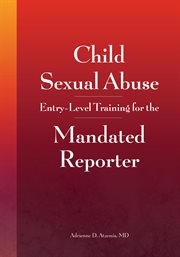 Child sexual abuse. Entry-Level Training for the Mandated Reporter cover image