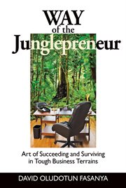 Way of the junglepreneur. Art of Suceeding and Surviving in Tough Business Terrains cover image