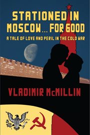 Stationed in moscow і for good. A Tale of Love and Peril in the Cold War cover image