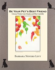 Be your pet's best friend : choose wisely, care deeply, and plan carefully cover image