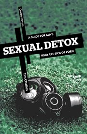 Sexual detox : a guide for guys who are sick of porn cover image