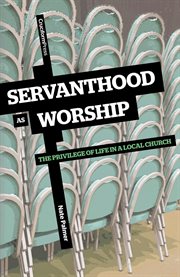 Servanthood as worship : the privilege of life in a local church cover image