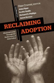 Reclaiming adoption. Missional Living Through the Rediscovery of Abba Father cover image