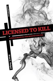 Licensed to kill. A Field Manual for Mortifying Sin cover image