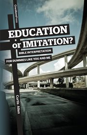 Education or imitation? : Bible interpretation for dummies like you and me cover image