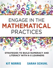 Engage in the mathematical practices : strategies to build numeracy and literacy with K-5 learners cover image
