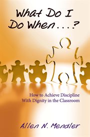 What do I do when ...? how to achieve discipline with dignity in the classroom cover image