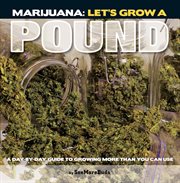 Marijuana: let's grow a pound : a day-by-day guide to growing more than you can use cover image