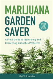 Marijuana garden saver. A Field Guide to Identifying and Correcting Cannabis Problems cover image