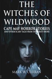 Witches of wildwood. Cape May Horror Stories and Other Scary Tales from the Jersey Shore cover image