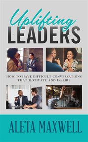 Uplifting leaders! how to have difficult conversations that motivate and inspire cover image